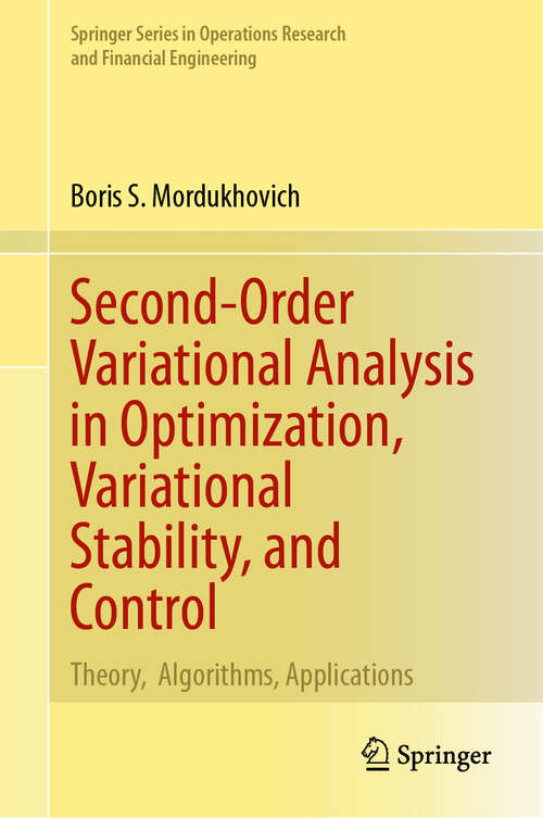 Book cover of Second-Order Variational Analysis in Optimization, Variational Stability, and Control: Theory, Algorithms, Applications (Springer Series In Operations Research And Financial Engineering Ser.)