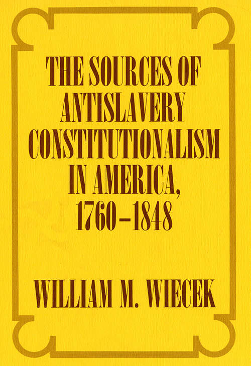Book cover of The Sources of Anti-Slavery Constitutionalism in America, 1760-1848