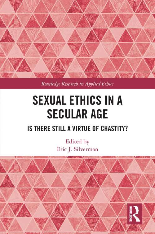 Book cover of Sexual Ethics in a Secular Age: Is There Still a Virtue of Chastity? (Routledge Research in Applied Ethics)