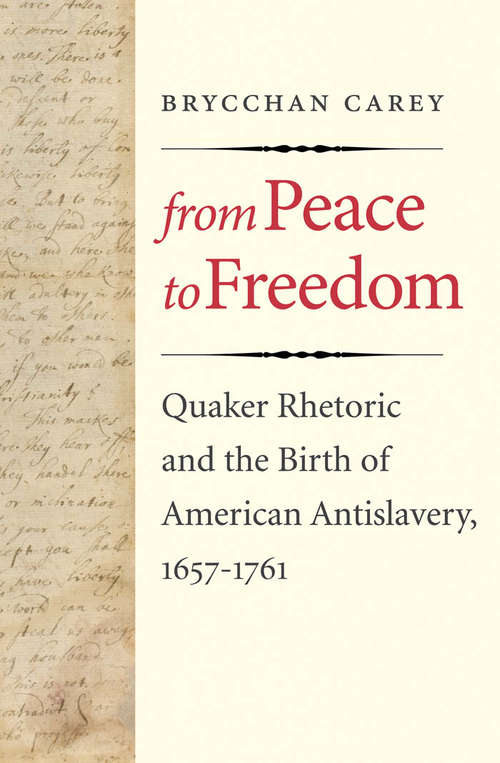 Book cover of From Peace to Freedom: Quaker Rhetoric And The Birth Of American Antislavery, 1657-1761