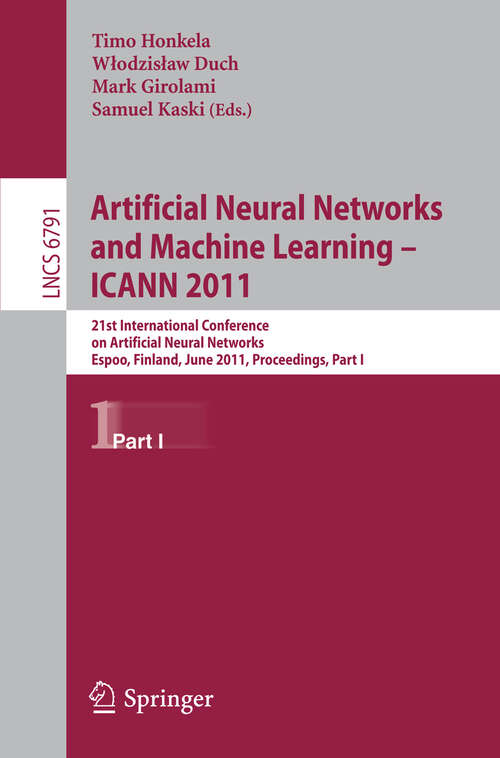 Book cover of Artificial Neural Networks and Machine Learning  - ICANN 2011: 21st International Conference on Artificial Neural Networks, Espoo, Finland, June 14-17, 2011, Proceedings, Part I (2011) (Lecture Notes in Computer Science #6791)