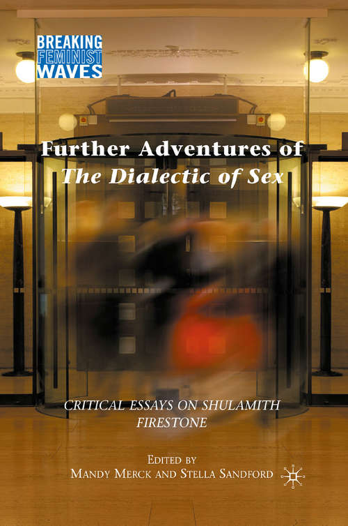 Book cover of Further Adventures of The Dialectic of Sex: Critical Essays on Shulamith Firestone (2010) (Breaking Feminist Waves)