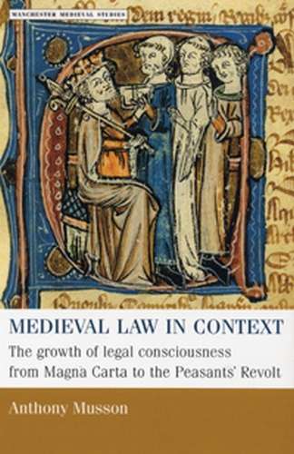 Book cover of Medieval law in context: The growth of legal consciousness from Magna Carta to the Peasants' Revolt (Manchester Medieval Studies)