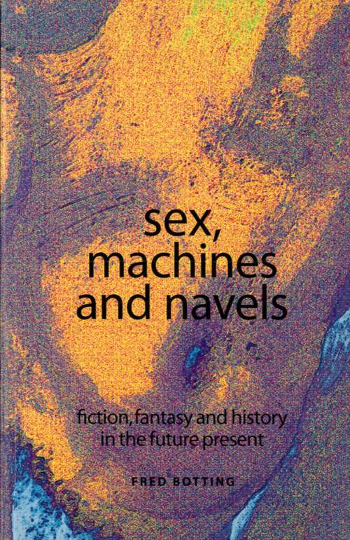 Book cover of Sex, machines and navels: Fiction, fantasy and history in the future present