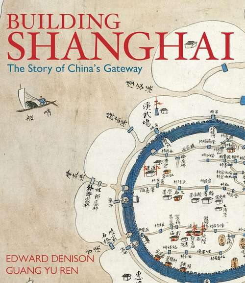 Book cover of Building Shanghai: The Story of China's Gateway