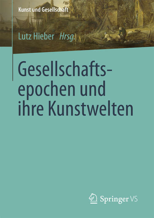 Book cover of Gesellschaftsepochen und ihre Kunstwelten (1. Aufl. 2018) (Kunst und Gesellschaft)