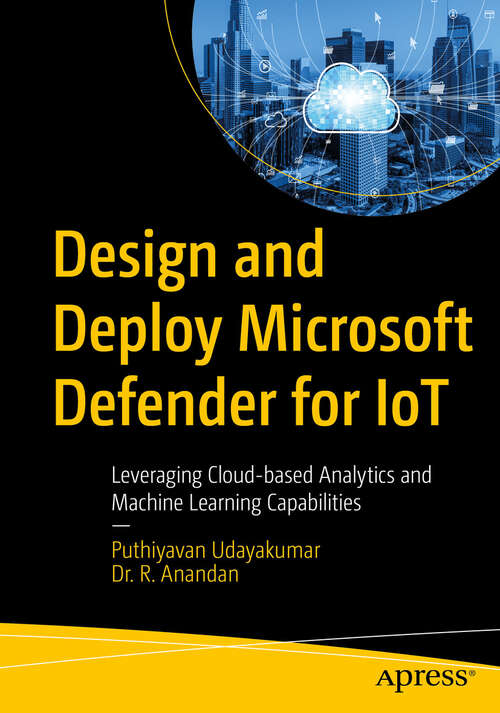 Book cover of Design and Deploy Microsoft Defender for IoT: Leveraging Cloud-based Analytics and Machine Learning Capabilities (1st ed.)
