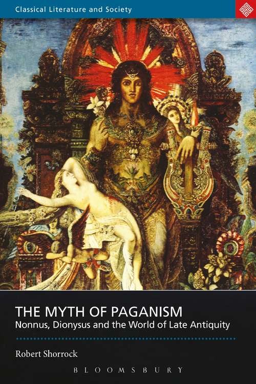 Book cover of The Myth of Paganism: Nonnus, Dionysus and the World of Late Antiquity (Classical Literature and Society)