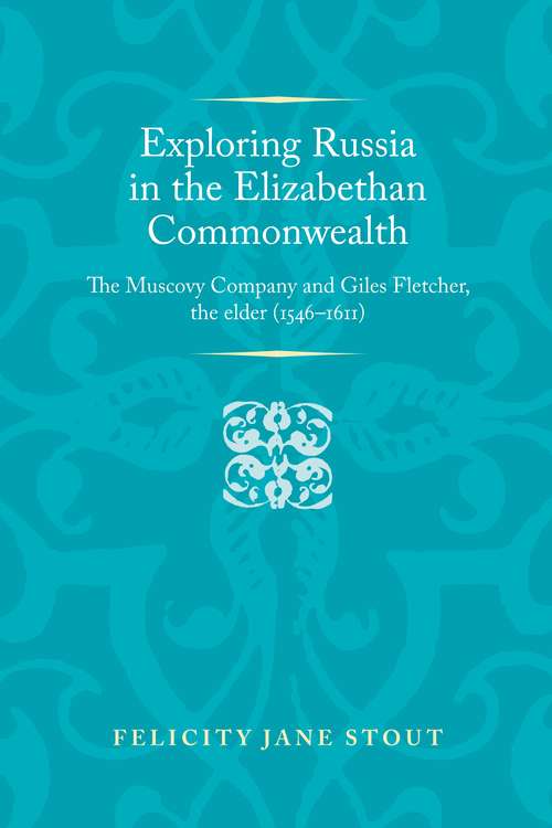 Book cover of Exploring Russia in the Elizabethan commonwealth: The Muscovy Company and Giles Fletcher, the elder (1546–1611) (Politics, Culture and Society in Early Modern Britain)