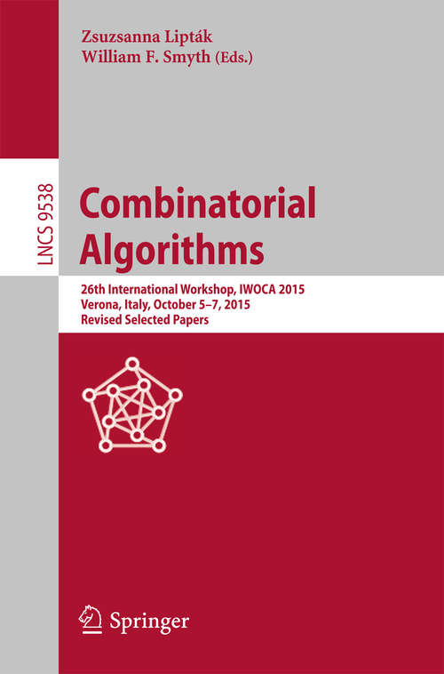 Book cover of Combinatorial Algorithms: 26th International Workshop, IWOCA 2015, Verona, Italy, October 5-7, 2015, Revised Selected Papers (1st ed. 2016) (Lecture Notes in Computer Science #9538)
