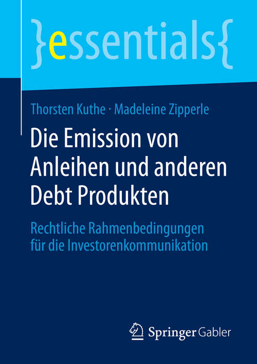 Book cover of Die Emission von Anleihen und anderen Debt Produkten: Rechtliche Rahmenbedingungen für die Investorenkommunikation (2014) (essentials)