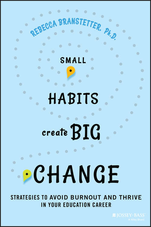 Book cover of Small Habits Create Big Change: Strategies to Avoid Burnout and Thrive in Your Education Career