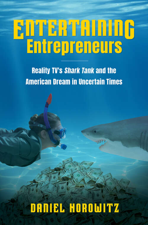 Book cover of Entertaining Entrepreneurs: Reality TV's Shark Tank and the American Dream in Uncertain Times