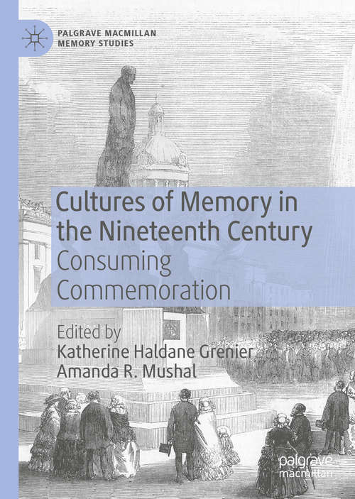 Book cover of Cultures of Memory in the Nineteenth Century: Consuming Commemoration (1st ed. 2020) (Palgrave Macmillan Memory Studies)