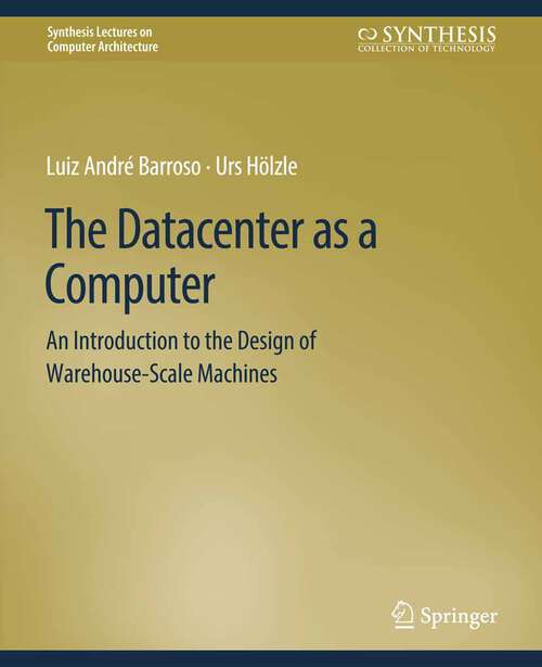Book cover of The Datacenter as a Computer: An Introduction to the Design of Warehouse-Scale Machines (Synthesis Lectures on Computer Architecture)
