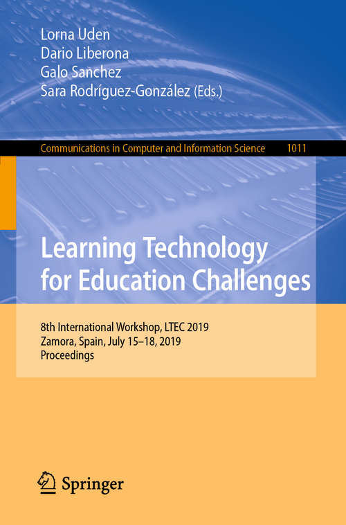 Book cover of Learning Technology for Education Challenges: 8th International Workshop, LTEC 2019, Zamora, Spain, July 15–18, 2019, Proceedings (1st ed. 2019) (Communications in Computer and Information Science #1011)