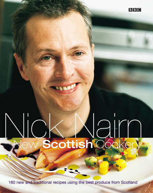 Book cover of Nick Nairn's New Scottish Cookery: 160 New And Traditional Recipes Using The Best Produce From Scotland