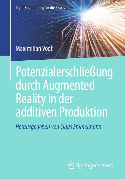 Book cover of Potenzialerschließung durch Augmented Reality in der additiven Produktion (1. Aufl. 2024) (Light Engineering für die Praxis)