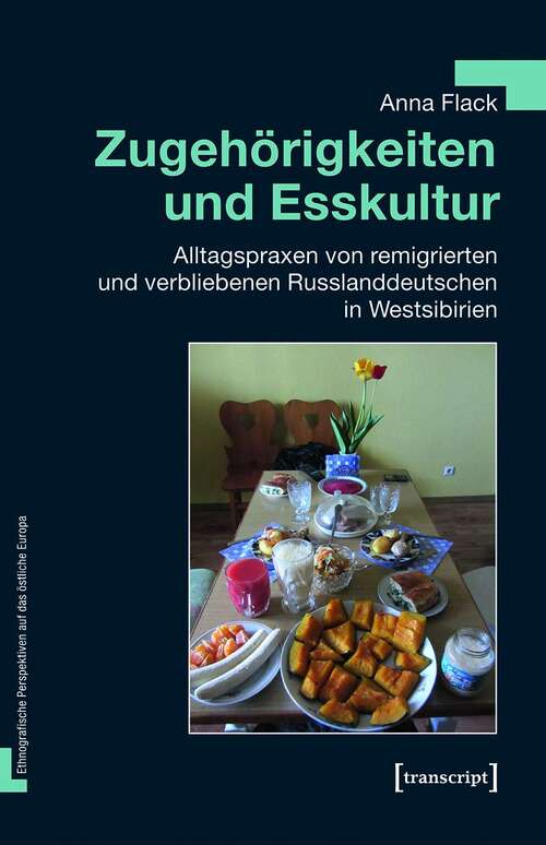 Book cover of Zugehörigkeiten und Esskultur: Alltagspraxen von remigrierten und verbliebenen Russlanddeutschen in Westsibirien (Ethnografische Perspektiven auf das östliche Europa #6)