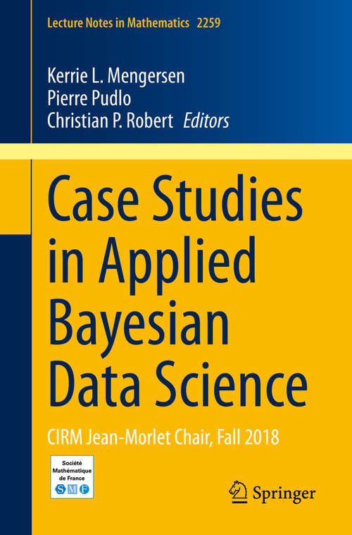 Book cover of Case Studies in Applied Bayesian Data Science: CIRM Jean-Morlet Chair, Fall 2018 (1st ed. 2020) (Lecture Notes in Mathematics #2259)