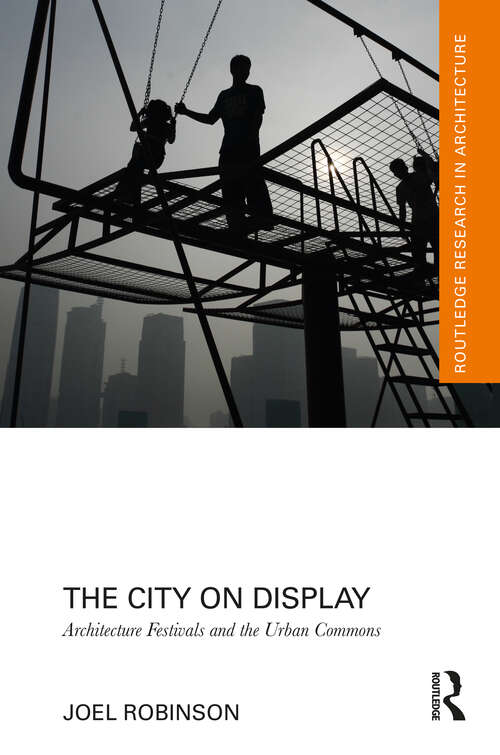 Book cover of The City on Display: Architecture Festivals and the Urban Commons (Routledge Research in Architecture)