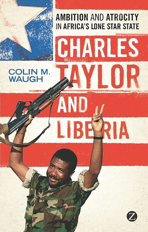 Book cover of Charles Taylor and Liberia: Ambition and Atrocity in Africa's Lone Star State
