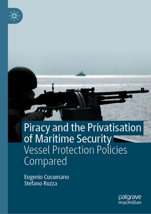 Book cover of Piracy and the Privatisation of Maritime Security: Vessel Protection Policies Compared (1st ed. 2020)