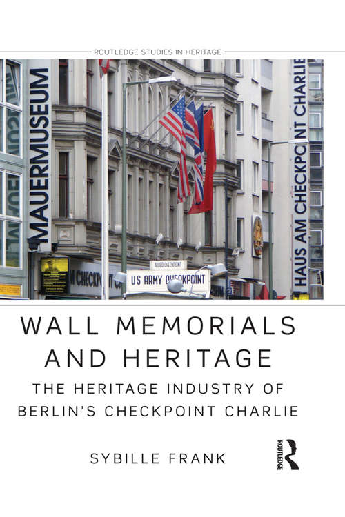 Book cover of Wall Memorials and Heritage: The Heritage Industry of Berlin's Checkpoint Charlie