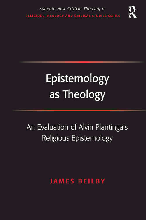 Book cover of Epistemology as Theology: An Evaluation of Alvin Plantinga's Religious Epistemology (Routledge New Critical Thinking in Religion, Theology and Biblical Studies)