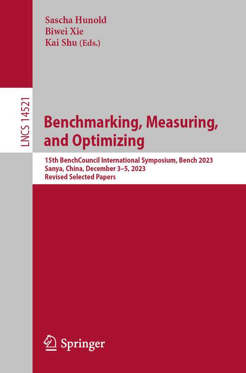 Book cover of Benchmarking, Measuring, and Optimizing: 15th BenchCouncil International Symposium, Bench 2023, Sanya, China, December 3–5, 2023, Revised Selected Papers (1st ed. 2024) (Lecture Notes in Computer Science #14521)