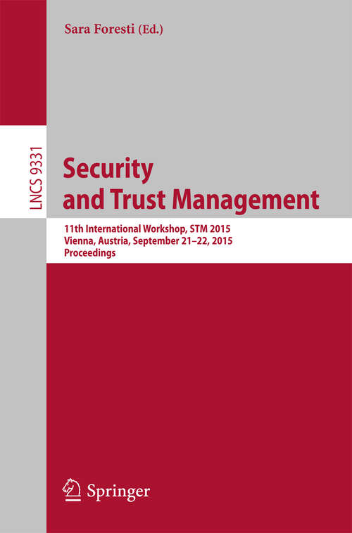 Book cover of Security and Trust Management: 11th International Workshop, STM 2015, Vienna, Austria, September 21-22, 2015, Proceedings (1st ed. 2015) (Lecture Notes in Computer Science #9331)