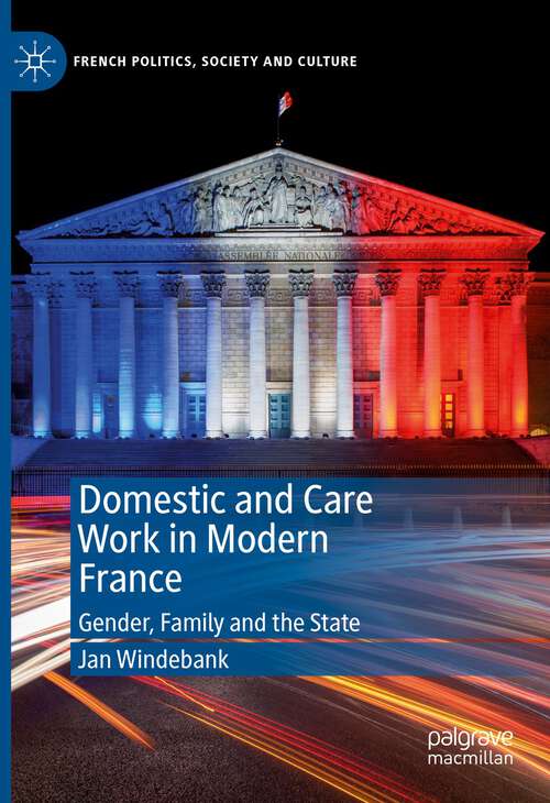 Book cover of Domestic and Care Work in Modern France: Gender, Family and the State (1st ed. 2023) (French Politics, Society and Culture)