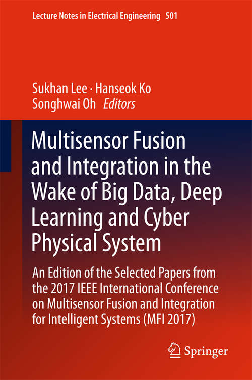 Book cover of Multisensor Fusion and Integration in the Wake of Big Data, Deep Learning and Cyber Physical System: An Edition of the Selected Papers from the 2017 IEEE International Conference on Multisensor Fusion and Integration for Intelligent Systems (MFI 2017) (Lecture Notes in Electrical Engineering #501)