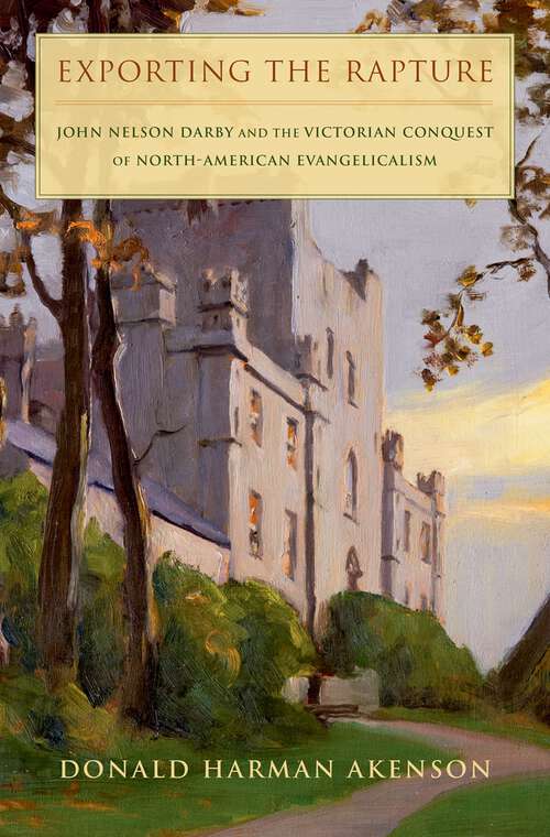 Book cover of Exporting the Rapture: John Nelson Darby And The Victorian Conquest Of North-american Evangelicalism