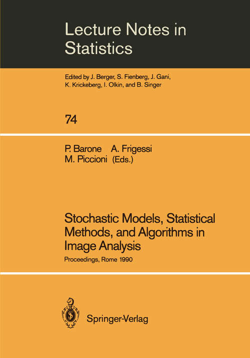 Book cover of Stochastic Models, Statistical Methods, and Algorithms in Image Analysis: Proceedings of the Special Year on Image Analysis, held in Rome, Italy, 1990 (1992) (Lecture Notes in Statistics #74)