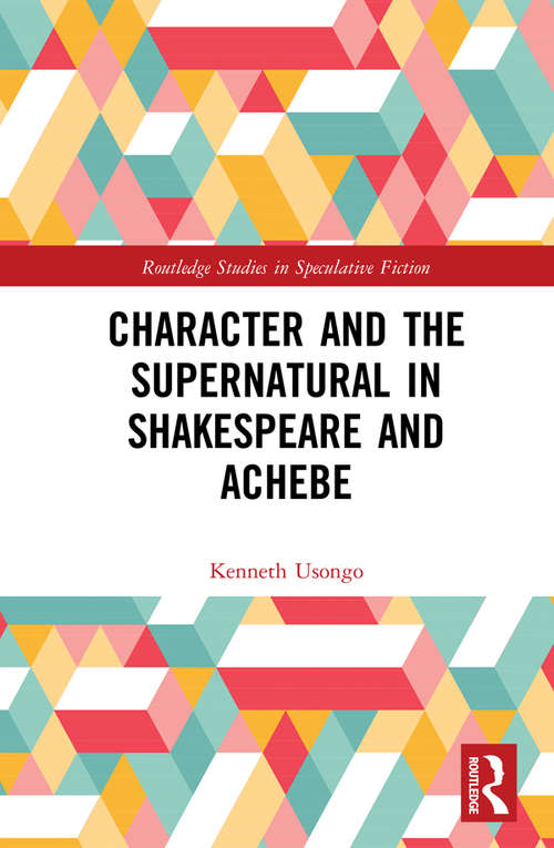 Book cover of Character and the Supernatural in Shakespeare and Achebe (Routledge Studies in Speculative Fiction)