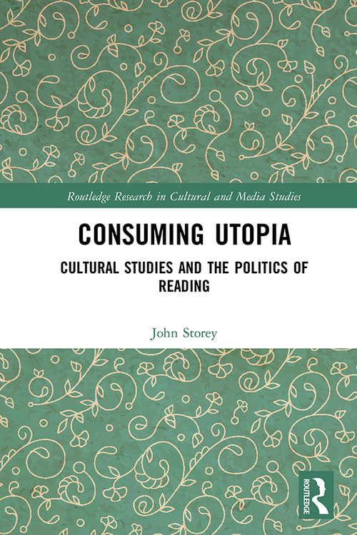 Book cover of Consuming Utopia: Cultural Studies and the Politics of Reading (Routledge Research in Cultural and Media Studies)
