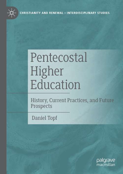 Book cover of Pentecostal Higher Education: History, Current Practices, and Future Prospects (1st ed. 2021) (Christianity and Renewal - Interdisciplinary Studies)