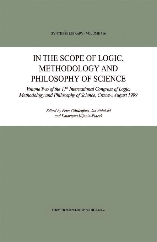 Book cover of In the Scope of Logic, Methodology and Philosophy of Science: Volume Two of the 11th International Congress of Logic, Methodology and Philosophy of Science, Cracow, August 1999 (2002) (Synthese Library #316)