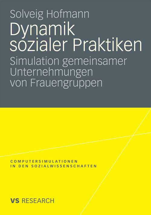 Book cover of Dynamik sozialer Praktiken: Simulation gemeinsamer Unternehmungen von Frauengruppen (2009) (Computersimulationen in den Sozialwissenschaften)