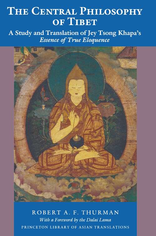 Book cover of The Central Philosophy of Tibet: A Study and Translation of Jey Tsong Khapa's Essence of True Eloquence (Princeton Library of Asian Translations #46)