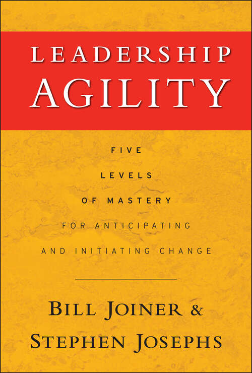 Book cover of Leadership Agility: Five Levels of Mastery for Anticipating and Initiating Change (J-B US non-Franchise Leadership #164)