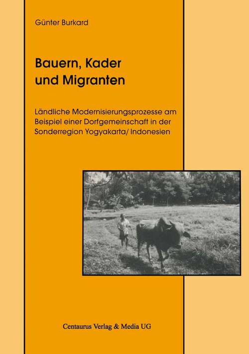 Book cover of Bauern, Kader und Migranten: Ländliche Modernisierungsprozesse am Beispiel einer Dorfgemeinschaft in der Sonderregion Yogyakarta / Indonesien (1. Aufl. 2000) (Edition Centaurus - Sozioökonomische Prozesse in Asien, Afrika und Lateinamerika)