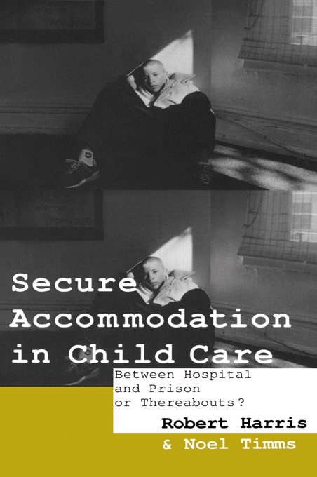 Book cover of Secure Accommodation in Child Care: 'Between Hospital and Prison or Thereabouts?'