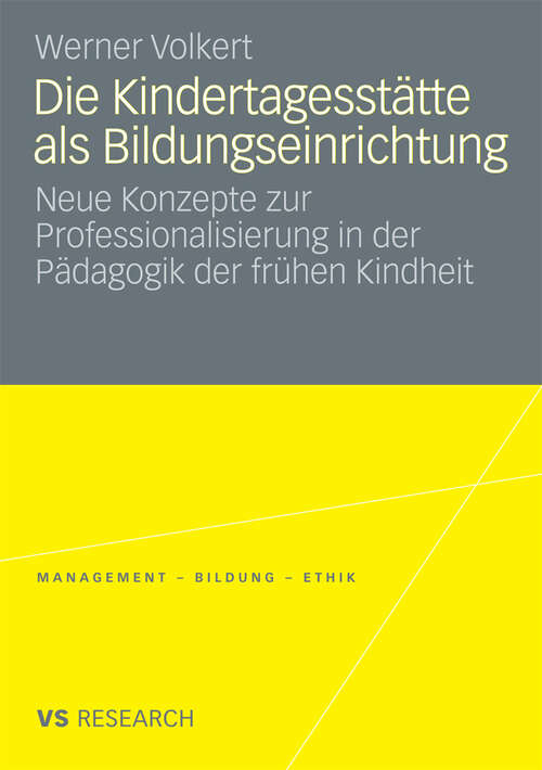 Book cover of Die Kindertagesstätte als Bildungseinrichtung: Neue Konzepte zur Professionalisierung in der Pädagogik der frühen Kindheit (2008) (Management - Bildung - Ethik)