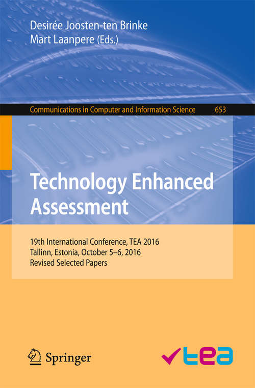 Book cover of Technology Enhanced Assessment: 19th International Conference, TEA 2016, Tallinn, Estonia, October 5-6, 2016, Revised Selected Papers (Communications in Computer and Information Science #653)