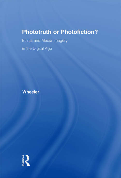 Book cover of Phototruth Or Photofiction?: Ethics and Media Imagery in the Digital Age