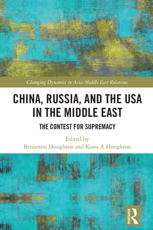 Book cover of China, Russia, and the USA in the Middle East: The Contest for Supremacy (Changing Dynamics in Asia-Middle East Relations)