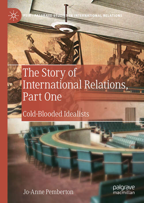 Book cover of The Story of International Relations, Part One: Cold-Blooded Idealists (1st ed. 2020) (Palgrave Studies in International Relations)