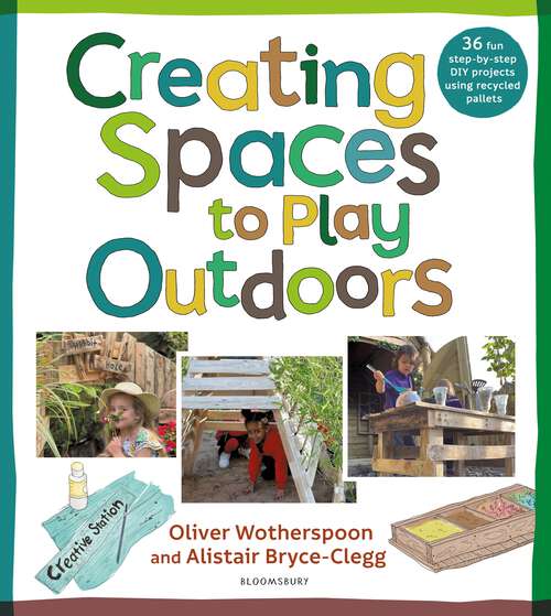 Book cover of Creating Spaces to Play Outdoors: 36 fun step-by-step DIY projects using recycled pallets